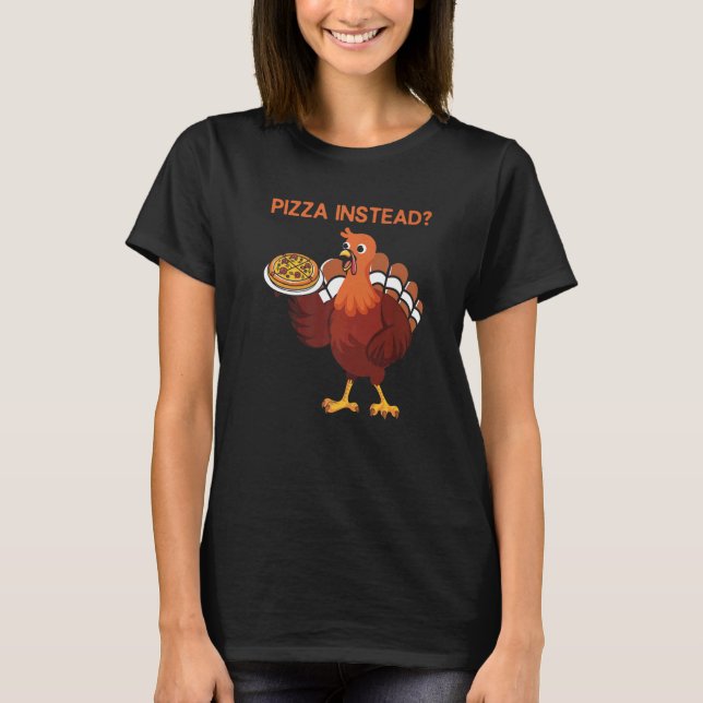 Lets Have Pizza Instead  Thanksgiving Turkey Day T Shirt (Framsida)
