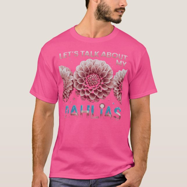 Let'S Talk About My Dahlias Flower Garden Blooms T Shirt (Framsida)