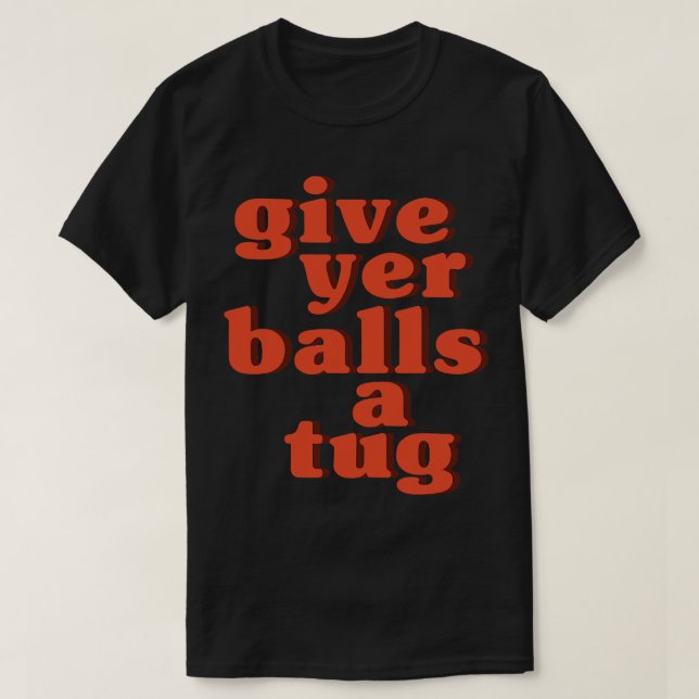 Letterkenny Ge Yer Bollar a Tug T Shirt (Design framsida)