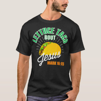 Lettuce Taco Bout Jesus Funny Christian GOD T Shirt