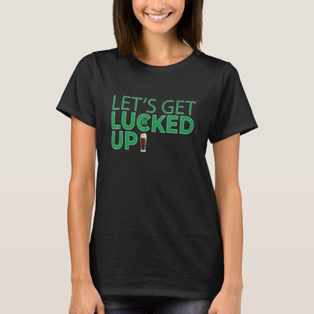 Letu2019s Get Lucked Up Irish Beer Drinking St Pat T Shirt (Framsida)