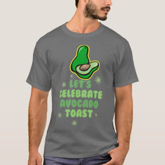 Letx27s Celebrate Avocado Toast 2 T Shirt