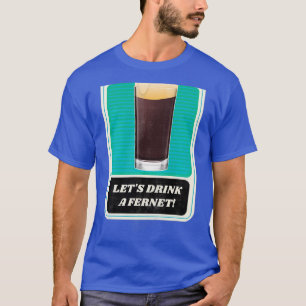 Letx27s Drick en Fernet T Shirt