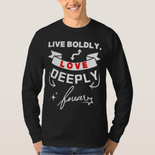Lev bra kärlek djupt för evigt t shirt
