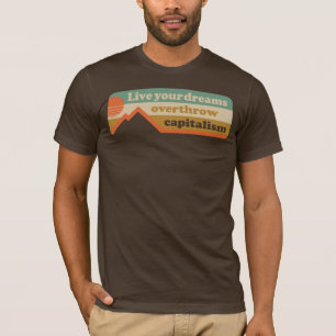 Lev dina drömmar - störta kapitalismen t shirt