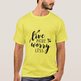 Lev mer, oroa dig mindre t shirt