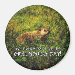 Lev varje dag som det är Groundhog Day! Magnet