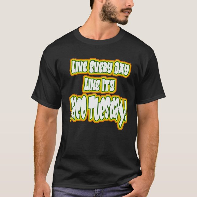 Lev varje dag som det är Taco tisdag! T Shirt (Framsida)