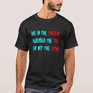 leva i nuet, kom ihåg den tidigare rädslan, inte t shirt