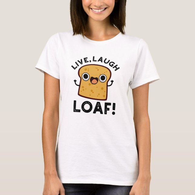Levande, Laugh, Loaf Funny Bread Pun T Shirt (Framsida)