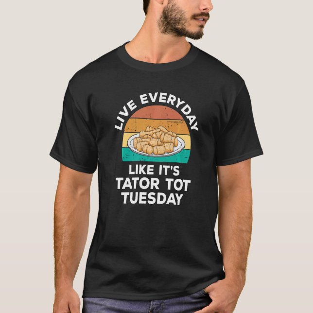 Levande varje dag som det är Tater Tot Tot Tisdag T Shirt (Framsida)