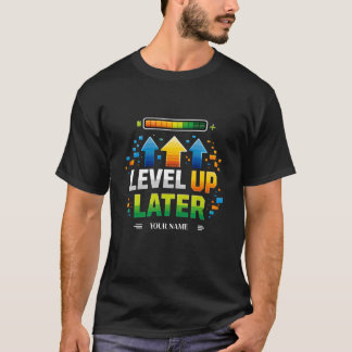 LEVEL UP LATER Gamer Motivation Design | XP Pr T Shirt