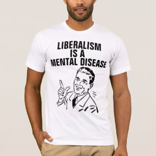 LIBERALISM ÄR EN MENTAL SJUKDOM T-SHIRTS