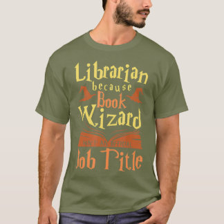 Librarian Because Book Wizard Not A Job Title T Shirt