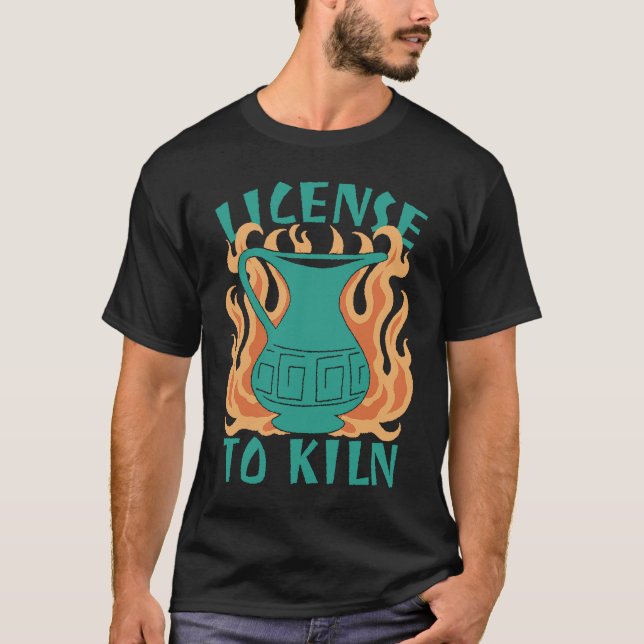 License To Kiln  Pottery Quote T Shirt (Framsida)