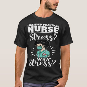 Licensierad praktisk sjuksköterska Stressar vad so T Shirt