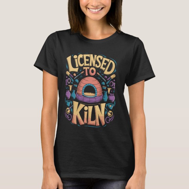 Licensierad till Kiln Funny Pottery Pun T Shirt (Framsida)