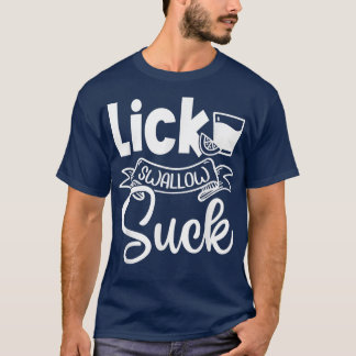 Lick Swallow Suck Funny The Tequila Suck The Lime  T Shirt