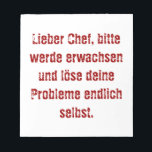 "Lieber Chef, bitte werde erwachsen..." Anteckningsblock<br><div class="desc">Lieber Chef,  bitte werde erwachsen und löse deine Probleme endlich selbst.</div>