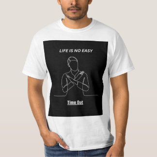 "LIF IS NO EASY TIME OUT" T SHIRT DESIGHN.
