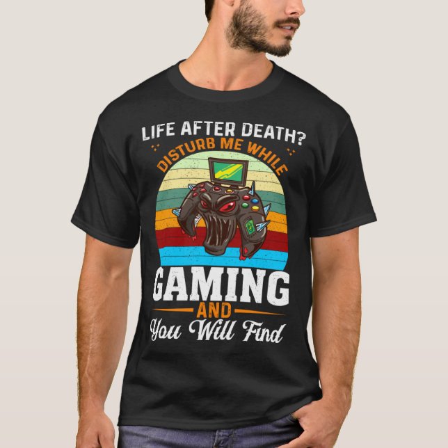 Life After Death Disturb Me While Gaming You Will  T Shirt (Framsida)