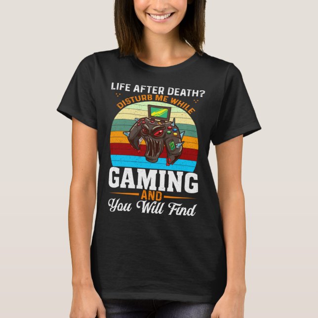 Life After Death Disturb Me While Gaming You Will  T Shirt (Framsida)