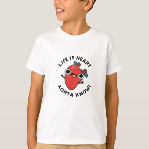 Life är Heart Aorta Know Funny Anatomy Pun T Shirt