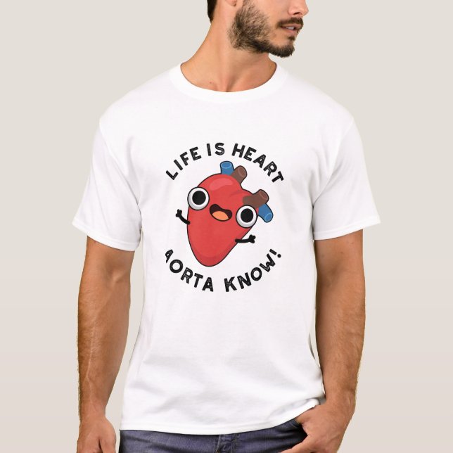 Life är Heart Aorta Know Funny Anatomy Pun T Shirt (Framsida)