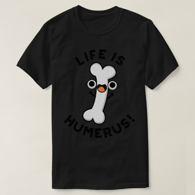 Life är Humerus Funny Bone Pun 1 T Shirt (Design framsida)