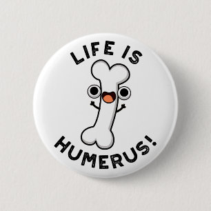 Life är Humerus Funny Bone Pun Knapp
