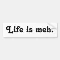 Life är Meh Bumper Sticker