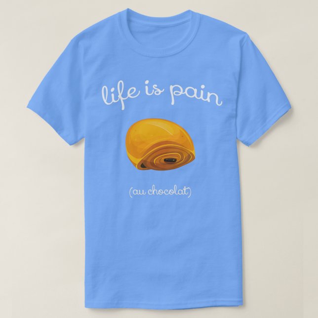 Life är Pain au Chocolat Funny Fransk Pastry Gift  T Shirt (Design framsida)