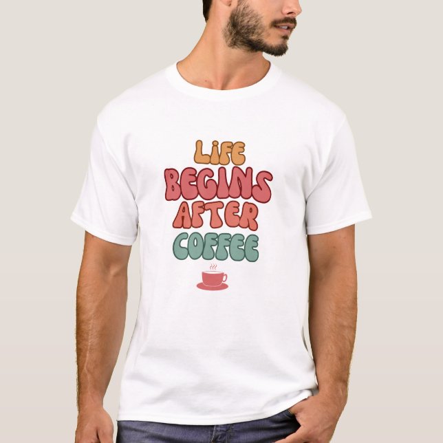 Life Begins After Coffee Humorvolles Quote T-Shirt (Framsida)