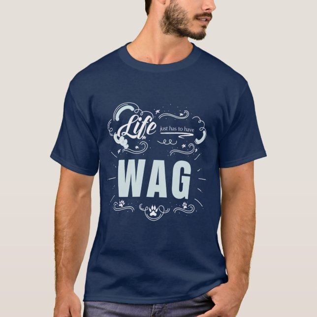 Life behöver bara ha WAG Hund älskare T Shirt (Framsida)