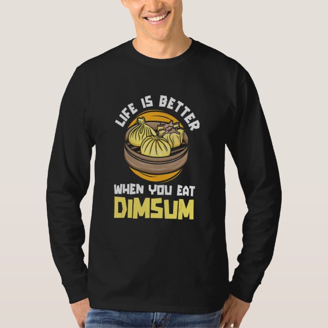Life Better When You Eat Dim Sum  China  Chinese F T Shirt (Framsida)