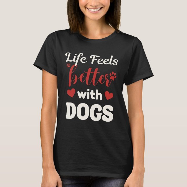 Life Feels Better With Dogs – Valentine Love Quote T Shirt (Framsida)