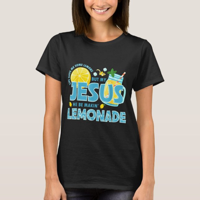 Life Gave Me Some Lemon But My Jesus He Be Makin'  T Shirt (Framsida)