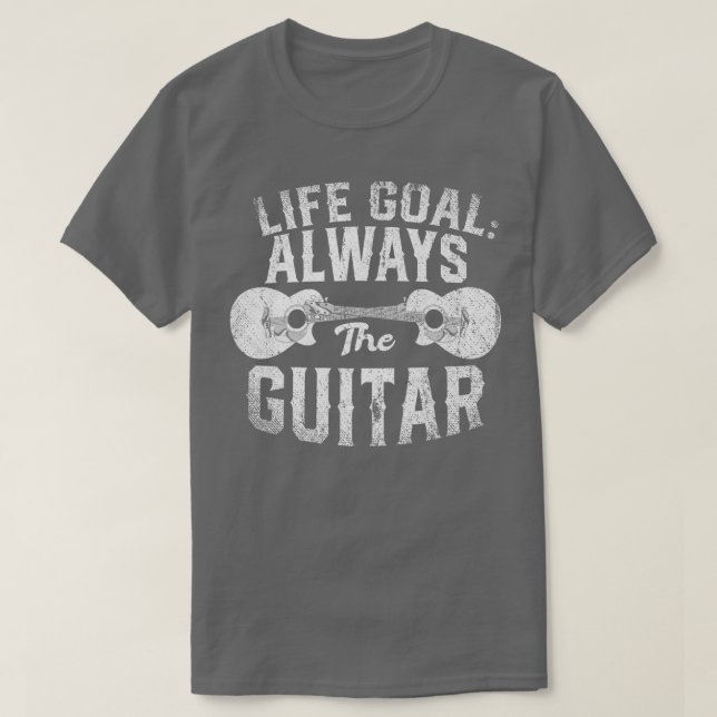 Life Goal Always The Guitar Music Funny Acoustic G T Shirt (Design framsida)