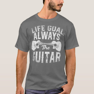 Life Goal Always The Guitar Music Funny Acoustic G T Shirt