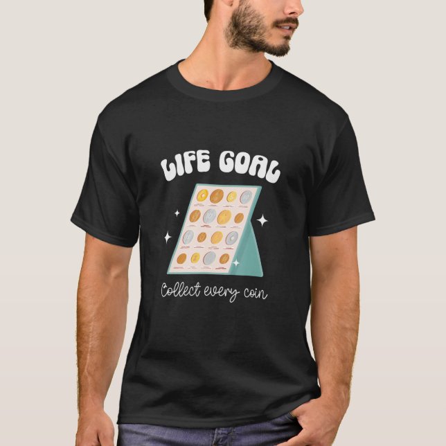 Life Goal Collect Every Coin Collector Coin T Shirt (Framsida)