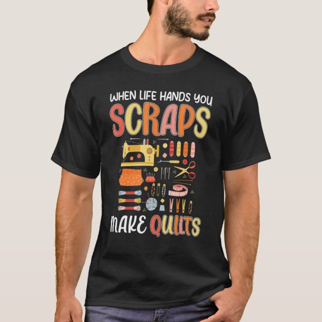 Life Hands You Scraps Make Quilts Sewing Knitting  T Shirt (Framsida)