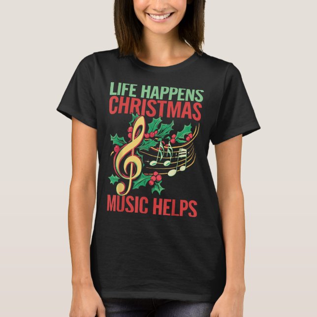 Life Happens Christmas Music Helps  T Shirt (Framsida)
