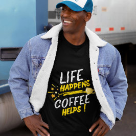 Life Happens Coffee Helps Shirt Design T