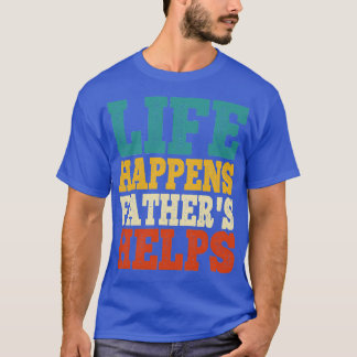 life happens fathers helps t shirt