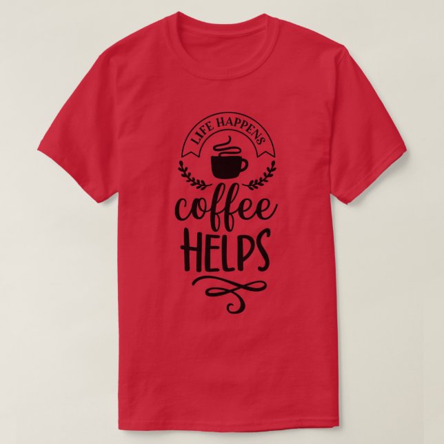 Life Happens kaffee Helps 8 T Shirt (Design framsida)