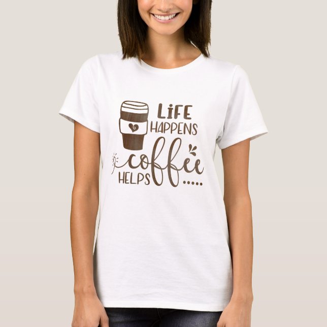 Life Happens-kaffehjälpen T Shirt (Framsida)