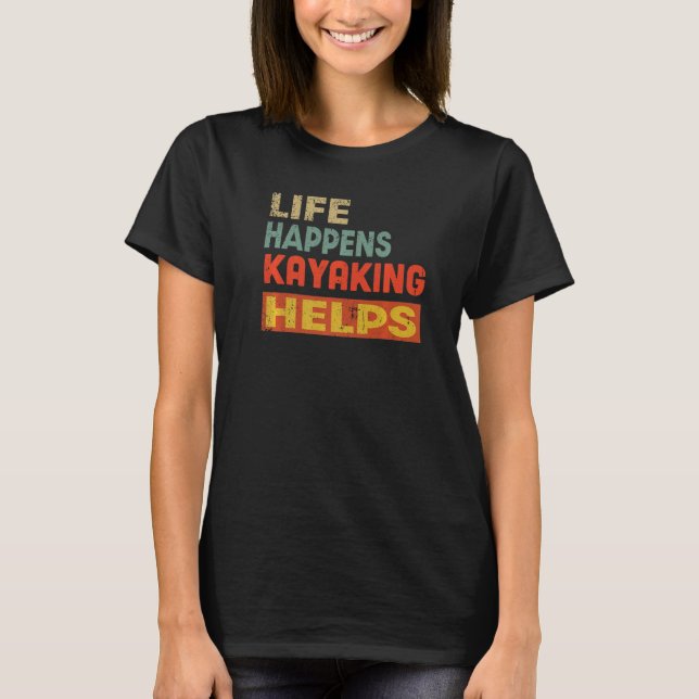 Life Happens Kayaking Helps Funny Kayaking Lover P T Shirt (Framsida)