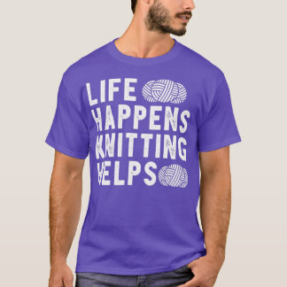Life Happens Knitting Helps Funny Gift For Crochet T Shirt