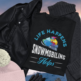 Life Happens Snowmobiling Helps- Skidoo T Shirt