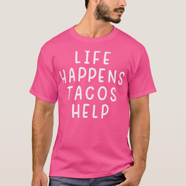 Life Happens Tacos Help Funny Sarcastic Tacos Love T Shirt (Framsida)